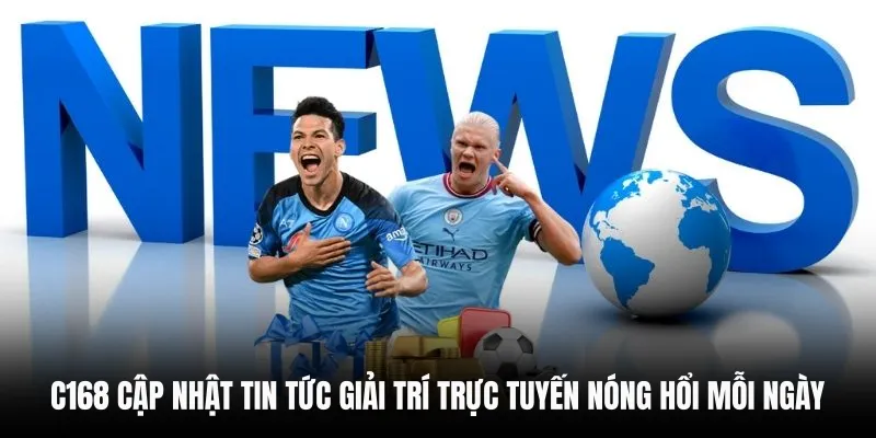 C168 cập nhật tin tức giải trí trực tuyến nóng hổi mỗi ngày
