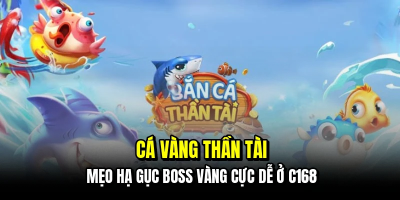 Cá vàng Thần Tài - Mẹo hạ gục Boss vàng cực dễ ở C168