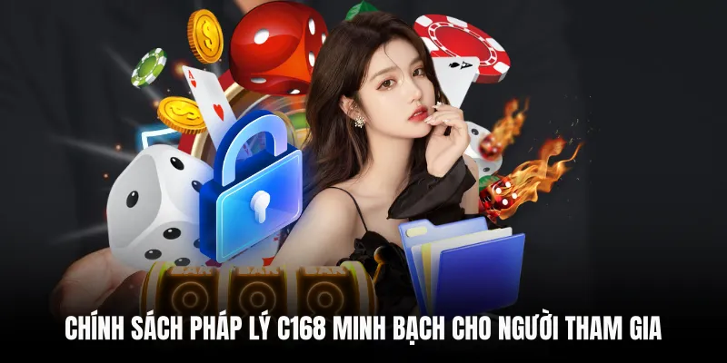 Chính sách pháp lý C168 minh bạch cho người tham gia