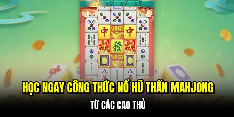 Học ngay công thức nổ hũ thần Mahjong từ các cao thủ