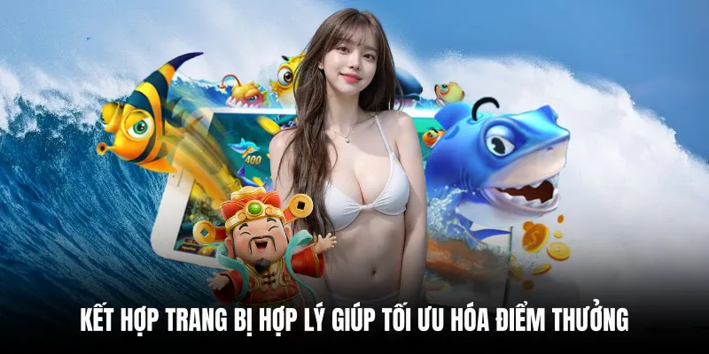 Kết hợp trang bị hợp lý giúp tối ưu hóa điểm thưởng