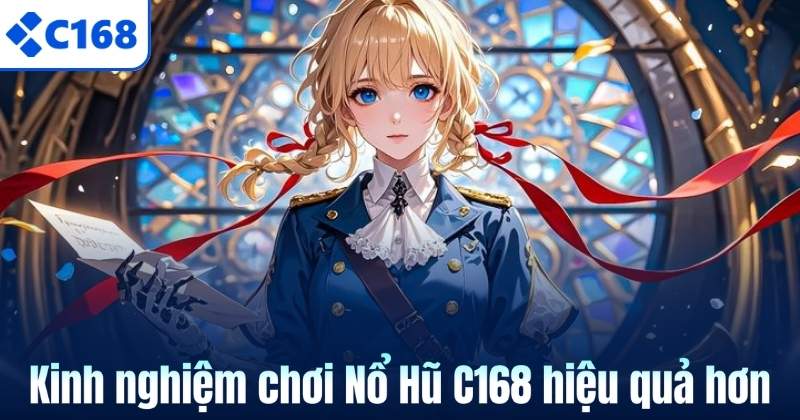 Kinh nghiệm chơi Nổ Hũ C168 hiệu quả hơn