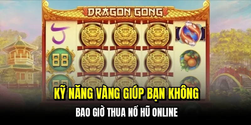 Kỹ năng vàng giúp bạn không bao giờ thua nổ hũ online