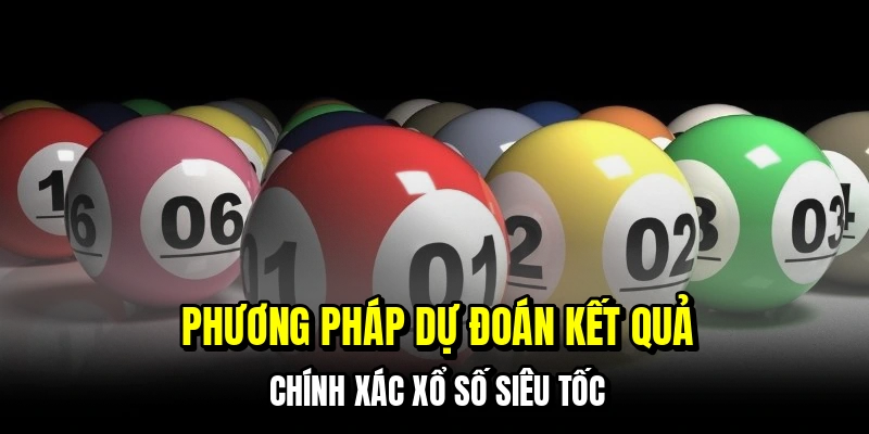 Phương pháp dự đoán kết quả chính xác xổ số siêu tốc
