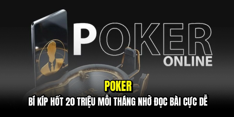 Poker - Bí kíp hốt 20 triệu mỗi tháng nhờ đọc bài cực dễ
