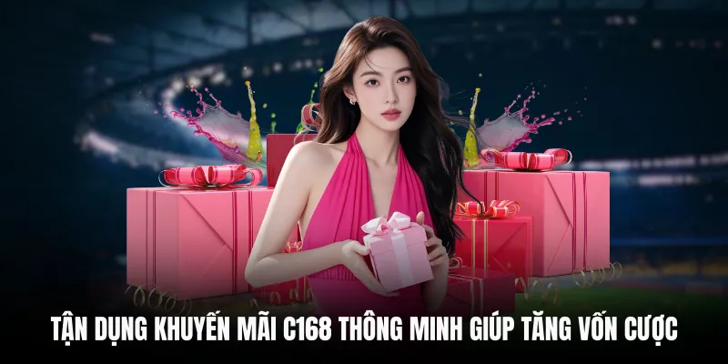 Tận dụng khuyến mãi C168 thông minh giúp tăng vốn cược