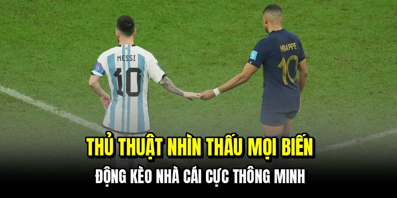 Thủ thuật nhìn thấu mọi biến động kèo nhà cái cực thông minh